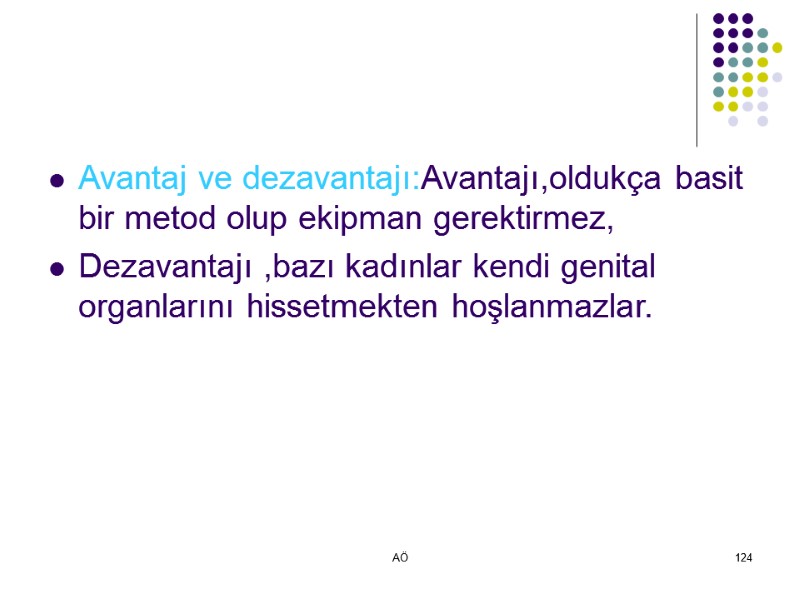 AÖ 124 Avantaj ve dezavantajı:Avantajı,oldukça basit bir metod olup ekipman gerektirmez, Dezavantajı ,bazı kadınlar